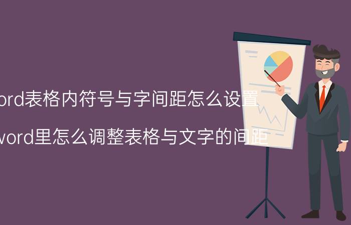 word表格内符号与字间距怎么设置 在word里怎么调整表格与文字的间距？